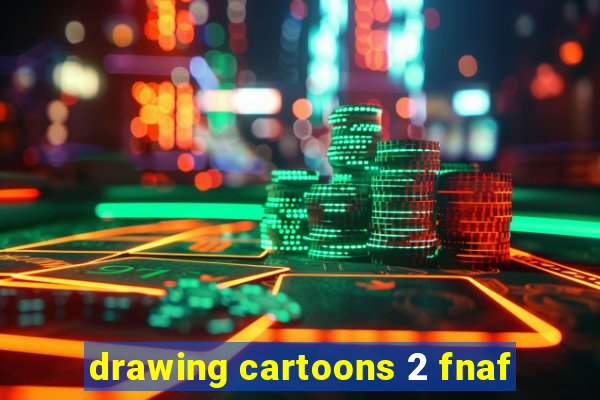 drawing cartoons 2 fnaf